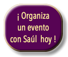  ¡ Organiza un evento con Saúl hoy !